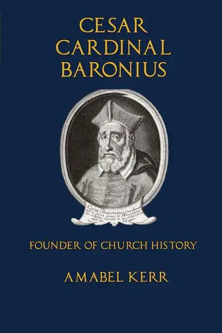 Cesar Cardinal Baronius: Founder of Church History - Paperback
