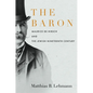 The Baron: Maurice de Hirsch and the Jewish Nineteenth Century - Hardcover