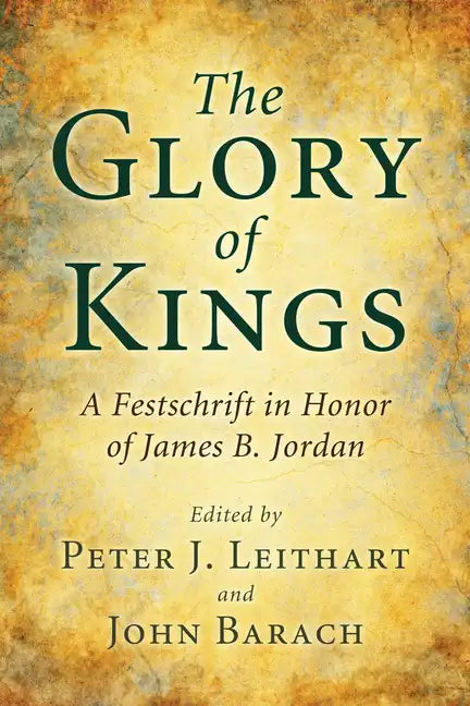 The Glory of Kings: A Festschrift in Honor of James B. Jordan - Paperback