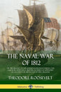 The Naval War of 1812: or the History of the United States Navy during the Last War with Great Britain, to Which Is Appended an Account of th - Paperback
