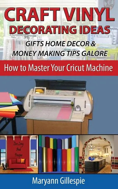 Craft Vinyl Decorating Ideas Gifts Home Decor and Money Making Tips Galore - Paperback