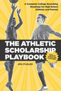 The Athletic Scholarship Playbook: A Complete College Recruiting Roadmap for High School Athletes and Parents - Paperback
