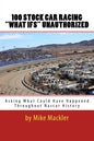 100 STOCK CAR RACING "WHAT IFS" Unauthorized: Asking What Could Have Happened Throughout Nascar History - Paperback