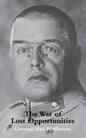 War of Lost Opportunitiesthe Forgotten Eastern Front in Ww1 - Paperback