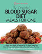 The Essential Blood Sugar Diet Meals For One: A Quick Start Guide To Cooking On The Blood Sugar Diet. Over 80 Easy And Delicious Calorie Counted Recip - Paperback