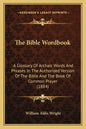 The Bible Wordbook: A Glossary Of Archaic Words And Phrases In The Authorized Version Of The Bible And The Book Of Common Prayer (1884) - Paperback