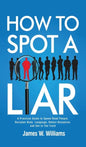 How to Spot a Liar: A Practical Guide to Speed Read People, Decipher Body Language, Detect Deception, and Get to The Truth - Hardcover
