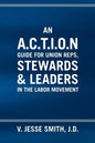 An A.C.T.I.O.N Guide for Union Reps, Stewards & Leaders in the Labor Movement - Paperback