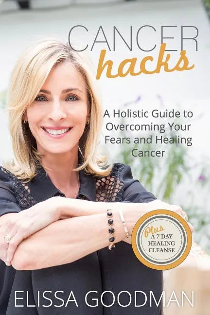 Cancer Hacks: A Holistic Guide to Overcoming your Fears and Healing Cancer - Paperback