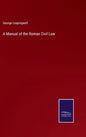 A Manual of the Roman Civil Law - Hardcover