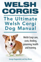 Welsh Corgis. The Ultimate Welsh Corgi Dog Manual. Welsh Corgi care, costs, feeding, grooming, health and training. - Paperback