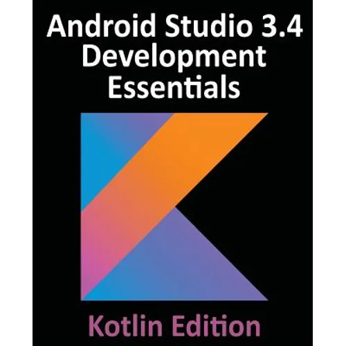 Android Studio 3.4 Development Essentials - Kotlin Edition: Developing Android 9 Apps Using Android Studio 3.4, Kotlin and Android Jetpack - Paperback