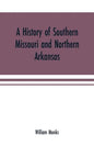 A history of southern Missouri and northern Arkansas: being an account of the early settlements, the civil war, the Ku-Klux, and times of peace - Paperback