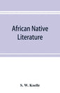 African native literature, or Proverbs, tales, fables, & historical fragments in the Kanuri or Bornu language. To which are added a translation of the - Paperback