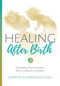Healing After Birth: Navigating Your Emotions After A Difficult Birth - Paperback