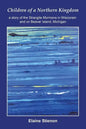 Children of a Northern Kingdom: A Story of the Strangite Mormons in Wisconsin and on Beaver Island, Michigan - Paperback
