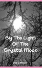 By The Light Of The Crystal Moon: A Book of Pagan Poetry and Short Stories - Paperback