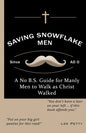 Saving Snowflake Men: A No B.S. Guide for Manly Men to Walk as Christ Walked - Paperback