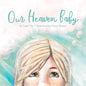 Our Heaven Baby: A Children's Book on Miscarriage and the Hope of Heaven - Paperback