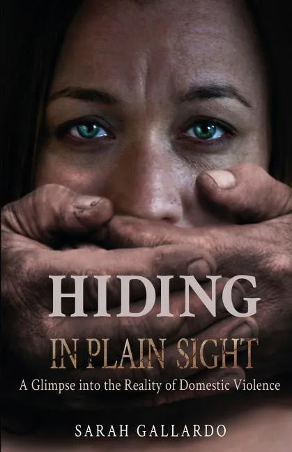 Hiding in Plain Sight: A Glimpse Into the Reality of Domestic Violence - Paperback