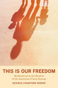 This Is Our Freedom: Motherhood in the Shadow of the American Prison System - Hardcover