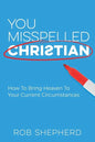 You Misspelled Christian: How To Bring Heaven To Your Current Circumstances - Paperback