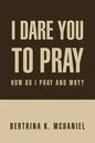 I Dare You to Pray: How Do I Pray and Why? - Paperback