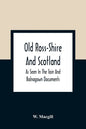 Old Ross-Shire And Scotland, As Seen In The Tain And Balnagown Documents - Paperback