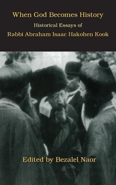 When God Becomes History: Historical Essays of Rabbi Abraham Isaac Hakohen Kook - Hardcover