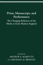 Print Manuscript Performance: The Changing Relations of the Media in Early Modern England - Paperback