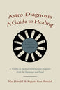 Astro-Diagnosis A Guide to Healing: A Treatise on Medical Astrology and Diagnosis From the Horoscope and Hand - Paperback