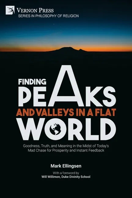 Finding Peaks and Valleys in a Flat World: Goodness, Truth, and Meaning in the Midst of Today's Mad Chase for Prosperity and Instant Feedback - Paperback