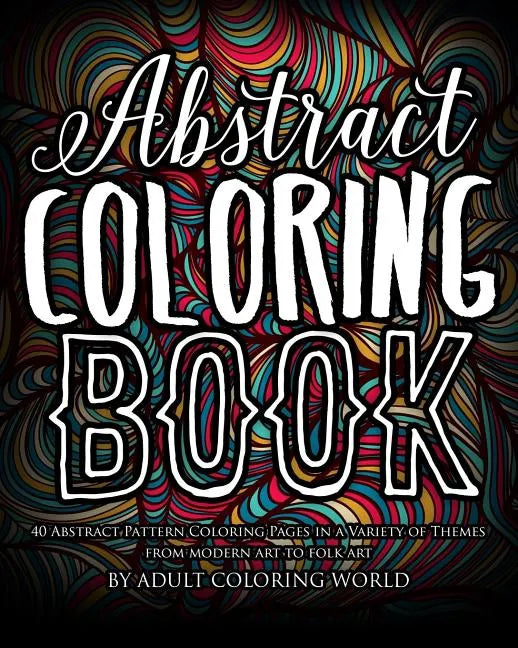 Abstract Coloring Book: 40 Abstract Pattern Coloring Pages in a Variety of Themes from Modern Art to Folk Art - Paperback