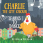 Charlie the City Chicken Learns to Dance: Children's storybook about a chicken who wants to dance, fun bedtime story for kids of any age, with chicken - Paperback