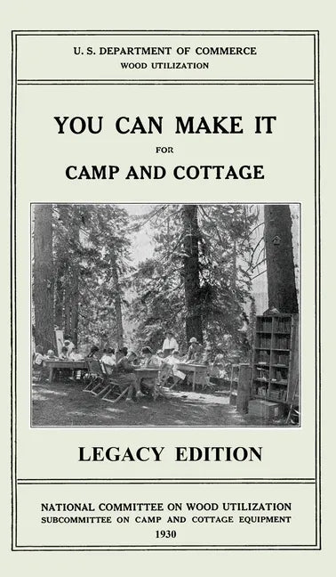 You Can Make It For Camp And Cottage (Legacy Edition): Practical Rustic Woodworking Projects, Cabin Furniture, And Accessories From Reclaimed Wood - Hardcover