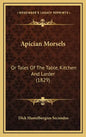 Apician Morsels: Or Tales of the Table, Kitchen and Larder (1829) - Hardcover