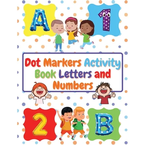 Dot Markers Activity Book Letters and Numbers: Workbook For Kids Ages 3- 6 Kids Activity Book Perfect Gift for Girls and Boys - Paperback
