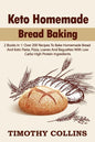 Keto Homemade Bread Baking: 2 Books In 1: Over 200 Recipes To Bake Homemade Bread And Keto Pasta, Pizza, Loaves And Baguettes With Low Carbs High - Paperback