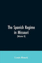 The Spanish regime in Missouri; a collection of papers and documents relating to upper Louisiana principally within the present limits of Missouri dur - Paperback