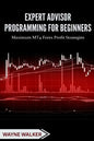 Expert Advisor Programming for Beginners: Maximum MT4 Forex Profit Strategies - Paperback