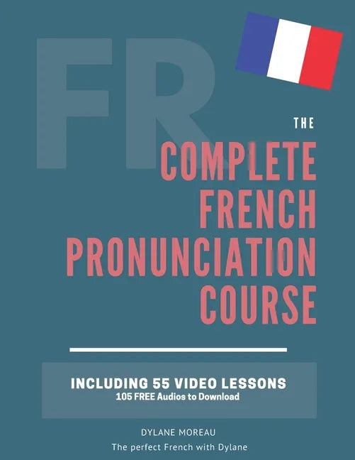 The Complete Pronunciation Course: Learn the French Pronunciation in 55 lessons - Paperback