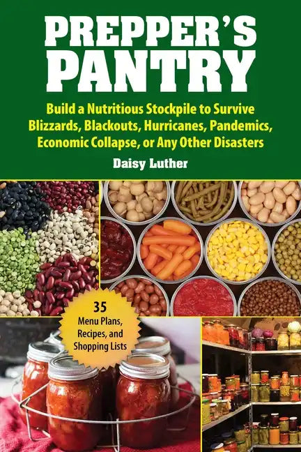 Prepper's Pantry: Build a Nutritious Stockpile to Survive Blizzards, Blackouts, Hurricanes, Pandemics, Economic Collapse, or Any Other Disasters - Paperback