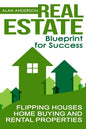 Real Estate: Blueprint for Success: Flipping Houses, Home Buying and Rental Properties - Paperback