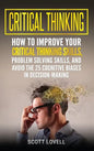 Critical Thinking: How to Improve Your Critical Thinking and Problem-Solving Skills and Avoid the 25 Cognitive Biases in Decision-Making - Hardcover