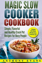 Magic Slow Cooker Cookbook Simple, Flavorful and Healthy Crock Pot Recipes for Busy People - Paperback