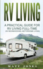 RV Living: A Practical Guide For RV Living Full-Time (Rv Boondocking, Motorhome Living) - Paperback