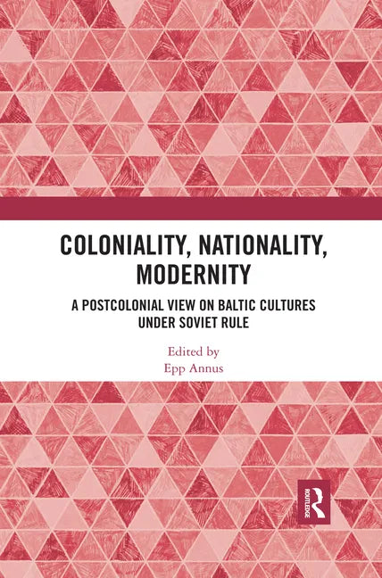 Coloniality, Nationality, Modernity: A Postcolonial View on Baltic Cultures Under Soviet Rule - Paperback