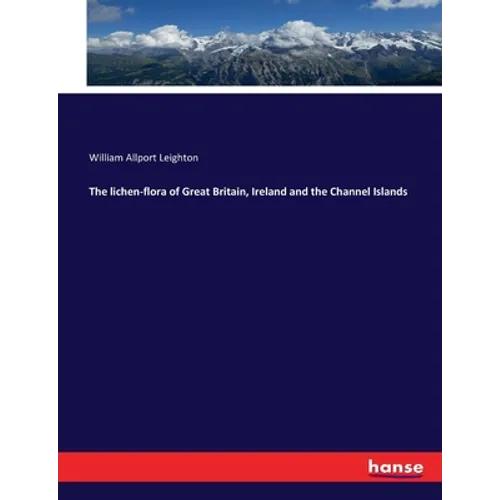 The lichen-flora of Great Britain, Ireland and the Channel Islands - Paperback