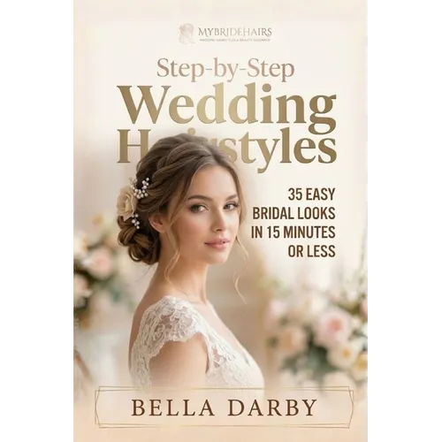 Step by Step Wedding Hairstyles: Best and Easy Step by Step Wedding Hairstyles That Takes 15 Minutes or Less (Wedding Hairstyles, Wedding Hair, Bridal - Paperback