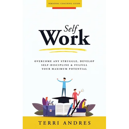 Self Work: Overcome Any Struggle, Develop Self-Discipline & Fulfill Your Maximum Potential - Paperback